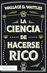 La ciencia de hacerse rico by Wallace D. Wattles