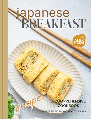 Japanese Breakfast Recipes: A Comprehensive Cookbook for Authentic Morning Japanese Meals (Kindle Edition)