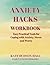 ANXIETY HACKS WORKBOOK: EAS...