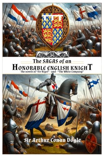 THE SAGAS OF AN HONORABLE ENGLISH KNIGHT: The novels of “Sir Nigel” - and - “The White Company”.