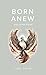 Born Anew: and Other Poems