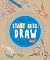 Start Here: Draw: 50 Ways T...