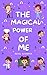 The Magical Power of Me