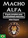 Macho alfa: O guia completo para a mentalidade masculina (Portuguese Edition) Macho alfa: O guia completo para a mentalidade masculina (Portuguese Edition)