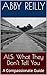 ALS: What They Don’t Tell You: A Compassionate Guide