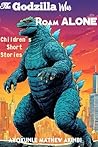 The Godzilla Who Roam Alone Children's Short Stories by Ayokunle Mathew Akinbi