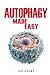 Autophagy Made Easy: An Easy To Read Guide On The Foundations Of Autophagy