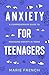 Anxiety for Teenagers by Marie French