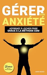 GÉRER SON ANXIÉTÉ : Apprenez à Lâcher Prise grâce à la Méthode CDM: Livre Anxiété | Stress Anxiété Angoisse | Troubles Anxieux (GÉRER SES ÉMOTIONS : Stress, Anxiété et Angoisse)