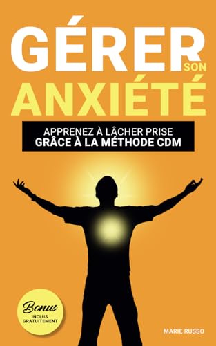 GÉRER SON ANXIÉTÉ : Apprenez à Lâcher Prise grâce à la Méthode CDM: Livre Anxiété | Stress Anxiété Angoisse | Troubles Anxieux (GÉRER SES ÉMOTIONS : Stress, Anxiété et Angoisse) (French Edition)
