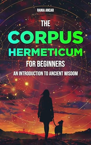 The Corpus Hermeticum for Beginners: An Introduction to Ancient Wisdom (Kindle Edition)