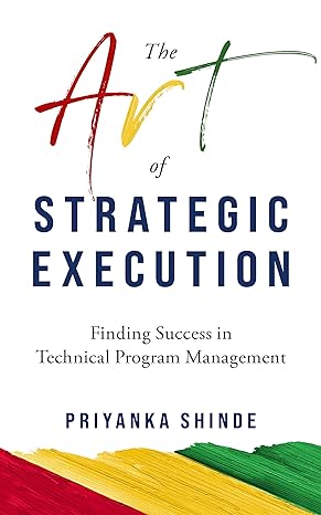 The Art of Strategic Execution: Finding Success in Technical Program Management (Kindle Edition)