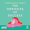 The Opposite Of Success by Eleanor Elliott Thomas