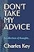 Don't Take My Advice: A collection of thoughts...