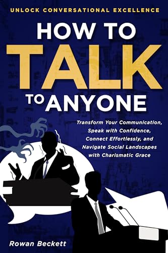 How to Talk to Anyone: 7 Communication Secrets to Effortlessly Break the Ice, Become the Most Interesting Person in the Room, and Build Genuine Relationships (Kindle Edition)