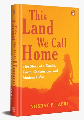 This Land We Call Home: The Story of a Family, Caste, Conversions and Modern India (Kindle Edition)