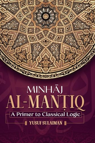 Minhāj al-Manṭiq: A Primer to Classical Logic (Paperback)