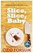 Slice, Slice, Baby by Cleo Forsum