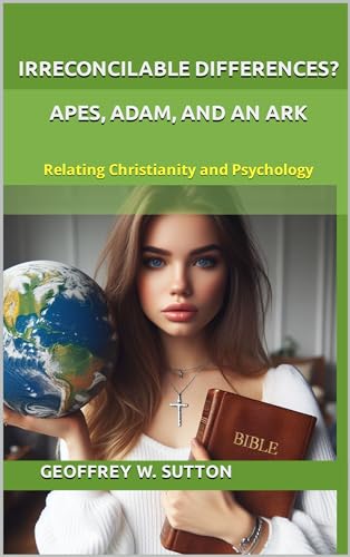 Irreconcilable Differences? Apes, Adam, and an Ark: Relating Christianity and Psychology (Irreconcilable Differences? Relating Christianity and Psychology Book 1)