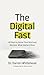 The Digital Fast: 40 Days to Detox Your Mind and Reclaim What Matters Most