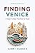 Finding Venice: (I Hear It's Nice This Time of Year)