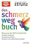 Das Schmerz-weg-Buch: Raus aus der Schmerzspirale: Auslöser erkennen, Ursachen verstehen, zurück in ein unbeschwertes Leben (Gesund leben mit Dr. med. Ulrich Strunz) (German Edition)