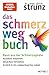 Das Schmerz-weg-Buch: Raus aus der Schmerzspirale: Auslöser erkennen, Ursachen verstehen, zurück in ein unbeschwertes Leben (Gesund leben mit Dr. med. Ulrich Strunz) (German Edition)