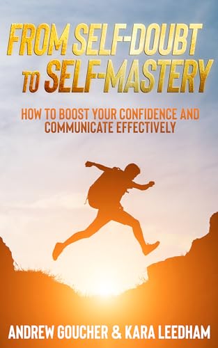 From Self-Doubt to Self-Mastery: How to Boost Your Confidence and Communicate Effectively. (Kindle Edition)
