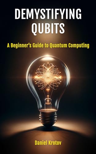 Demystifying Qubits: A Beginner’s Guide to Quantum Computing (Kindle Edition)