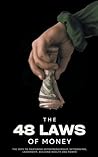 The 48 Laws of Money: The Keys to Mastering Entrepreneurship, Networking, Leadership, Building Wealth and Power