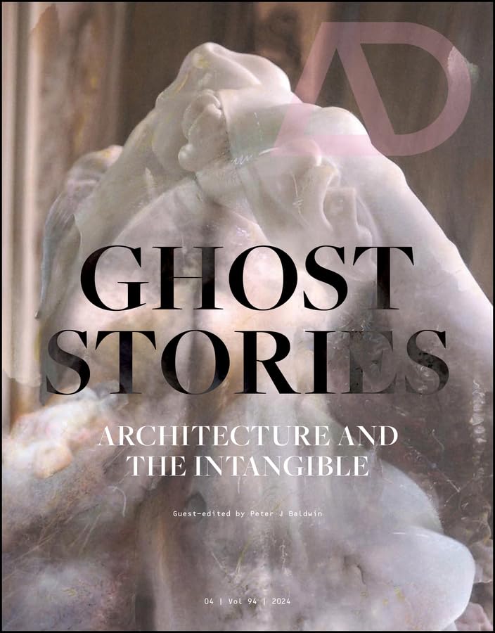 Ghost Stories: Architecture and the Intangible (Architectural Design)