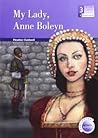 My Lady; Anne Boleyn My Lady; Anne Boleyn