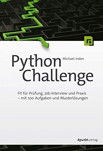 Python Challenge: Fit für Prüfung, Job-Interview und Praxis – mit 100 Aufgaben und Musterlösungen (Programmieren mit Python) (German Edition)