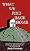 What We Find Back Home: A H...