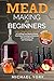 Mead Making for Beginners by Michael York