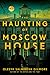 The Haunting of Moscow House