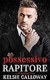 Possessivo Rapitore (La Famiglia Criminale Valenti Vol. 1) by Kelsie Calloway