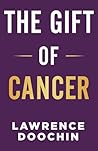 The Gift Of Cancer by Lawrence Doochin
