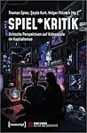 Spiel*Kritik: Kritische Perspektiven auf Videospiele im Kapitalismus