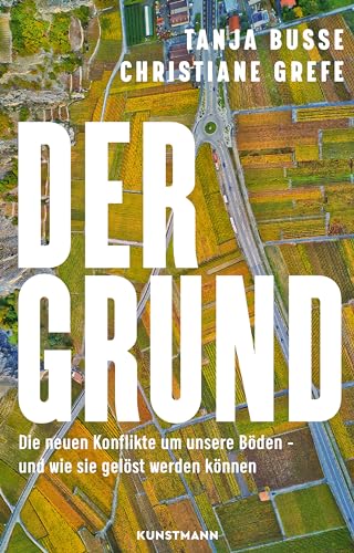Der Grund: Die neuen Konflikte um unsere Böden – und wie sie gelöst werden können (German Edition)