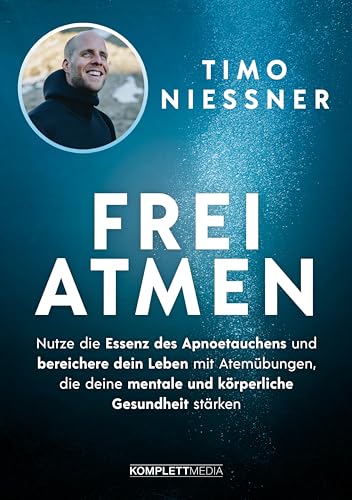 FREIATMEN: Nutze die Essenz des Apnoetauchens und bereichere dein Leben mit Atemübungen, die deine mentale und körperliche Gesundheit stärken | Breathwork (German Edition)