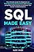 SQL Made Easy: The Ultimate Guide For Beginners on Data Querying, Manipulation and Analysis using Real-World Context to Advance Your Career in Data Analytics