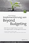 Implementierung von Beyond Budgeting: Mehr Business-Agilität durch innovative Führungsprinzipien und Managementprozesse (German Edition)