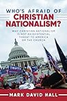 Who’s Afraid of Christian Nationalism: Why Christian Nationalism Is Not an Existential Threat to America or the Church