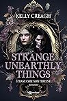 Strange Unearthly Things. Strane cose non terrene by Kelly Creagh