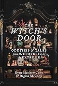 The Witch's Door: Oddities and Tales from the Esoteric to the Extreme