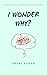 I Wonder Why? by Bheri Kumar