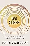 99% Sober: Improve Your Health, Wealth and Happiness by Taking Control of Your Drinking