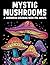 Mystic Mushrooms: A Mushroo...