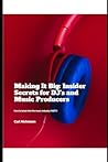 Making it Big: Insider Secrets for DJ's and Music Producers: How to break into the music industry FAST! (The Music Production Emporium 2024: The Facts Explained Simply.)